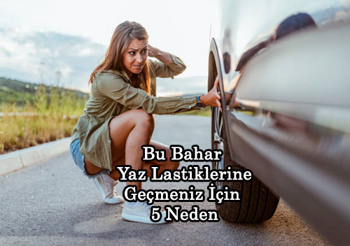 Bu Bahar Yaz Lastiklerine Gemeniz in 5 Neden