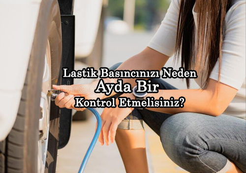 Lastik Basncnz Neden Ayda Bir Kontrol Etmelisiniz?