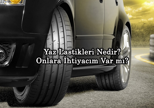 Yaz Lastikleri Nedir ve Onlara htiyacm Var m?