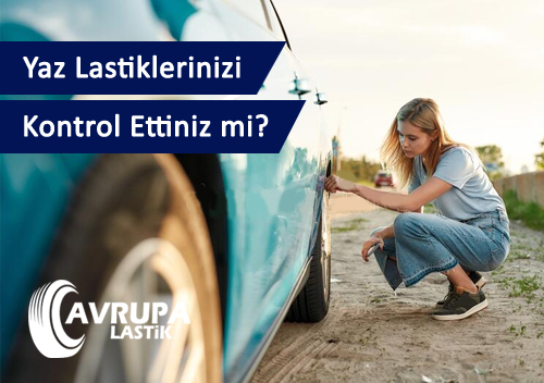 Yaz Lastiklerinizi Kontrol Ettiniz mi?